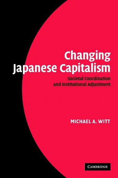Michael A. Witt - Changing Japanese Capitalism, Inbunden