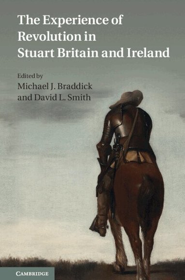 Michael J. Braddick, David L. Smith - The Experience of Revolution in Stuart Britain and Ireland, Inbunden