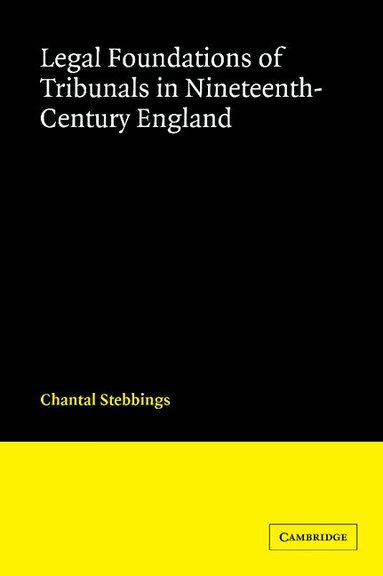Chantal Stebbings - Legal Foundations of Tribunals in Nineteenth Century England, Inbunden