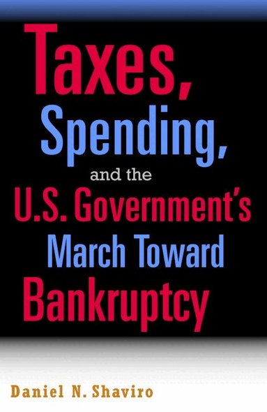 Daniel N. Shaviro - Taxes, Spending, and the U.S. Government's March towards Bankruptcy, Inbunden