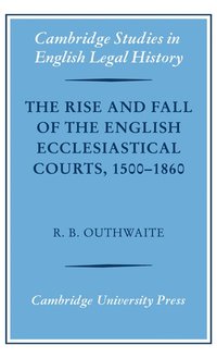 bokomslag The Rise and Fall of the English Ecclesiastical Courts, 1500-1860