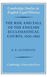 bokomslag The Rise and Fall of the English Ecclesiastical Courts, 1500-1860