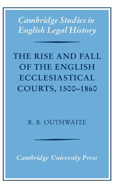 The Rise and Fall of the English Ecclesiastical Courts, 1500-1860 1