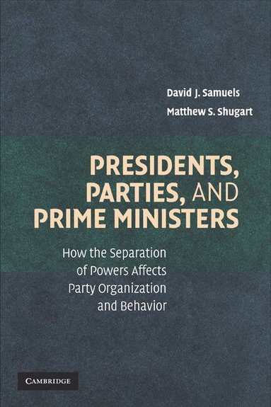 David J. Samuels, Matthew S. Shugart - Presidents, Parties, and Prime Ministers, Inbunden