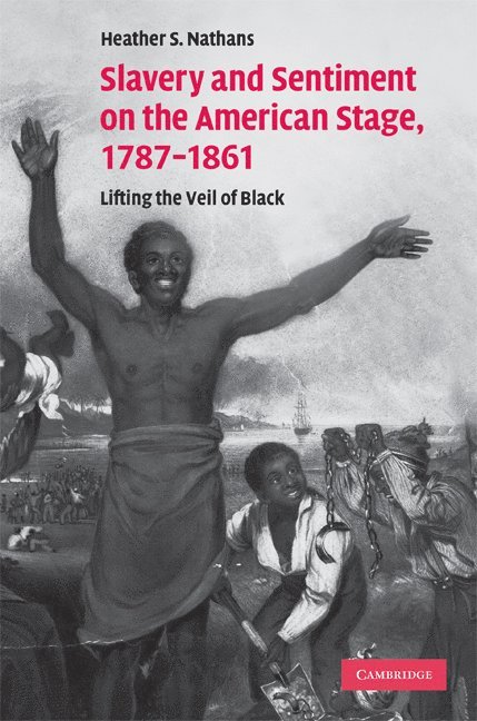 Slavery and Sentiment on the American Stage, 1787-1861 1