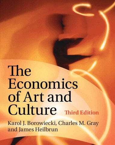 Karol J. Borowiecki, Charles M. Gray, James Heilbrun - The Economics of Art and Culture, Inbunden