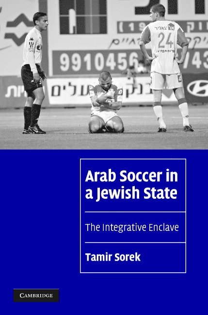 Tamir Sorek, University of Florida) Sorek, Tamir (Assistant Professor - Arab Soccer in a Jewish State, Inbunden