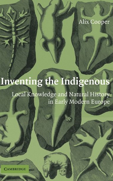 bokomslag Inventing the Indigenous: Local Knowledge and Natural History in Early Modern Europe
