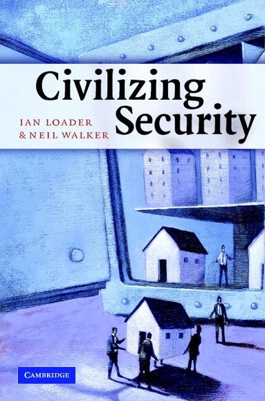 Ian Loader, Neil Walker - Civilizing Security, Inbunden