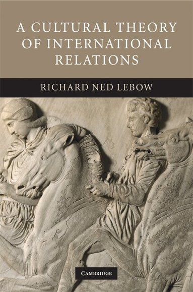 Richard Ned Lebow - A Cultural Theory of International Relations, Inbunden