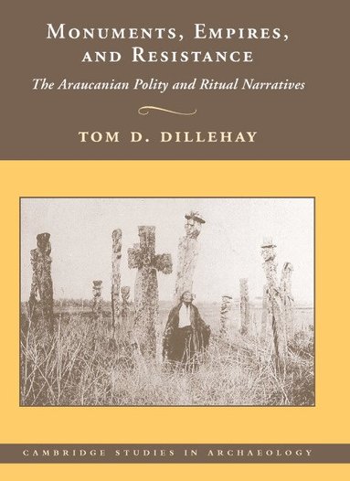 Tom D. Dillehay - Monuments, Empires, and Resistance, Inbunden