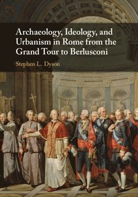 bokomslag Archaeology, Ideology, and Urbanism in Rome from the Grand Tour to Berlusconi