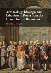 bokomslag Archaeology, Ideology, and Urbanism in Rome from the Grand Tour to Berlusconi