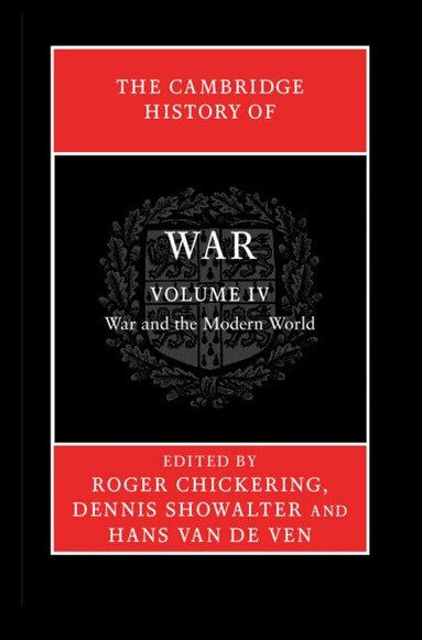 Roger Chickering, Dennis Showalter, Hans van de Ven - The Cambridge History of War: Volume 4, War and the Modern World, Inbunden