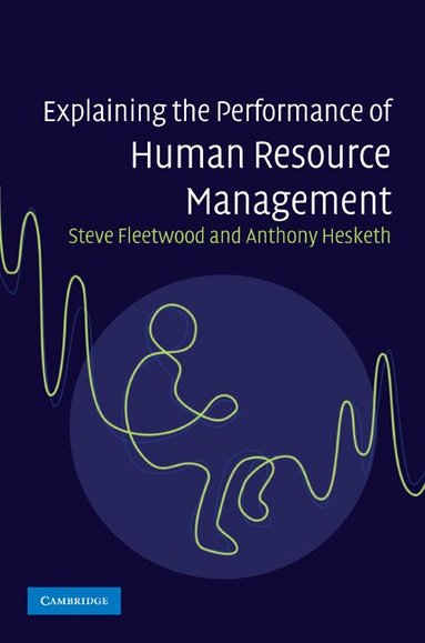 Steve Fleetwood, Anthony Hesketh - Explaining the Performance of Human Resource Management, Inbunden