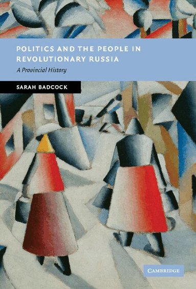 Sarah Badcock - Politics and the People in Revolutionary Russia, Inbunden
