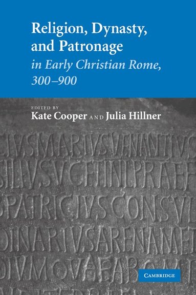 Kate Cooper, Julia Hillner - Religion, Dynasty, and Patronage in Early Christian Rome, 300-900, Inbunden