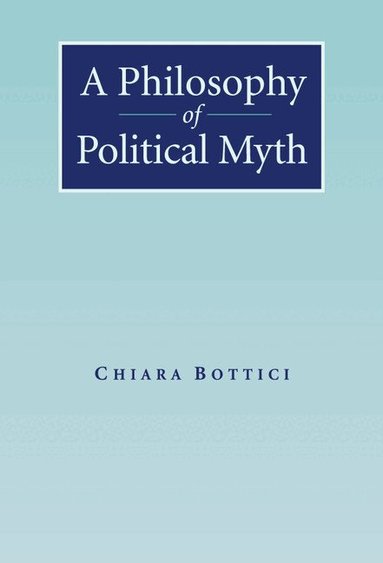 Chiara Bottici - A Philosophy of Political Myth, Inbunden