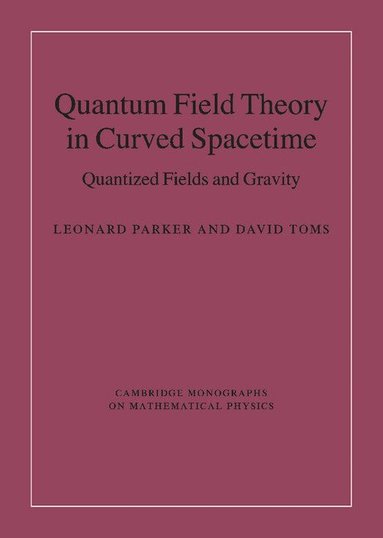Leonard Parker, David Toms - Quantum Field Theory in Curved Spacetime, Inbunden