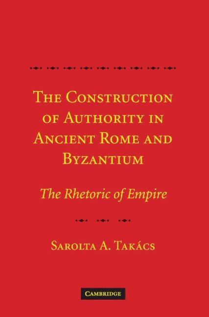 New Jersey) Takacs, Sarolta A. (Professor and Dean, Rutgers University, Sarolta A. Takács - The Construction of Authority in Ancient Rome and Byzantium, Inbunden