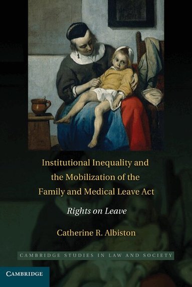 Catherine R. Albiston - Institutional Inequality and the Mobilization of the Family and Medical Leave Act, Inbunden
