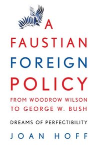 bokomslag A Faustian Foreign Policy from Woodrow Wilson to George W. Bush