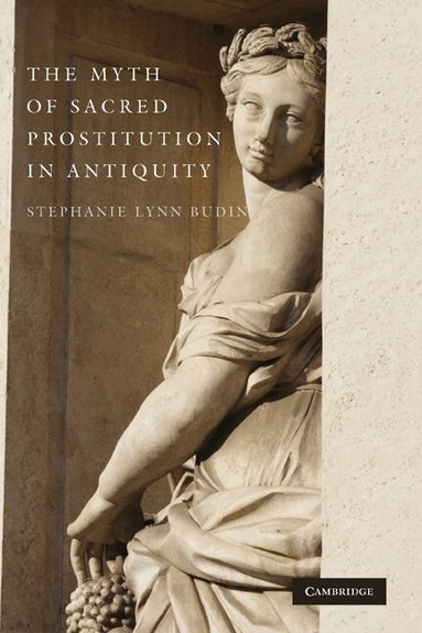 Stephanie Lynn Budin - The Myth of Sacred Prostitution in Antiquity, Inbunden