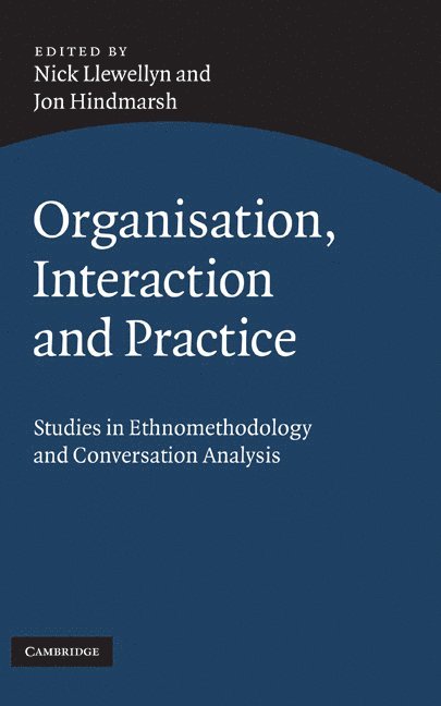 Nick Llewellyn, Jon Hindmarsh, Nick (University of Warwick) Llewellyn, Jon (King's College London) Hindmarsh - Organisation, Interaction and Practice, Inbunden