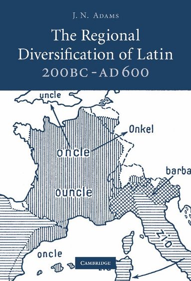 J. N. Adams - The Regional Diversification of Latin 200 BC - AD 600, Inbunden