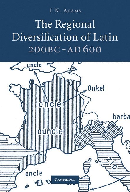 J. N. (University of Oxford) Adams, J. N. Adams - The Regional Diversification of Latin 200 BC - AD 600, Inbunden