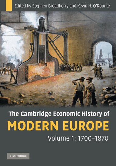 Stephen Broadberry, Kevin H. O'Rourke, Stephen Broadberry, Kevin H. O'Rourke - The Cambridge Economic History of Modern Europe: Volume 1, 1700-1870, Inbunden