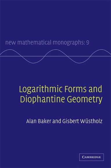 A. Baker, G. Wüstholz - Logarithmic Forms and Diophantine Geometry, Inbunden