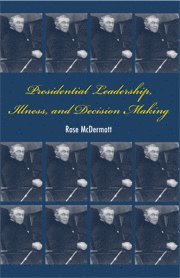 Presidential Leadership, Illness, and Decision Making 1
