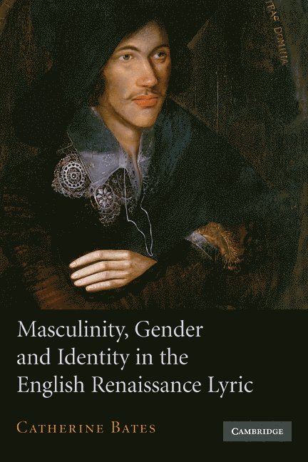 Masculinity, Gender and Identity in the English Renaissance Lyric 1