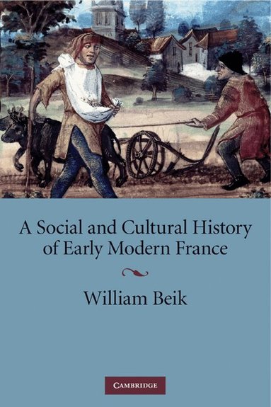 William Beik - A Social and Cultural History of Early Modern France, Inbunden