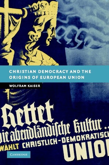 Wolfram Kaiser - Christian Democracy and the Origins of European Union, Inbunden