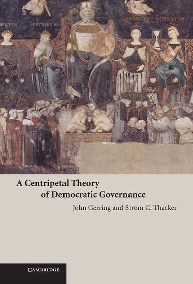 John Gerring, Strom C. Thacker - A Centripetal Theory of Democratic Governance, Inbunden