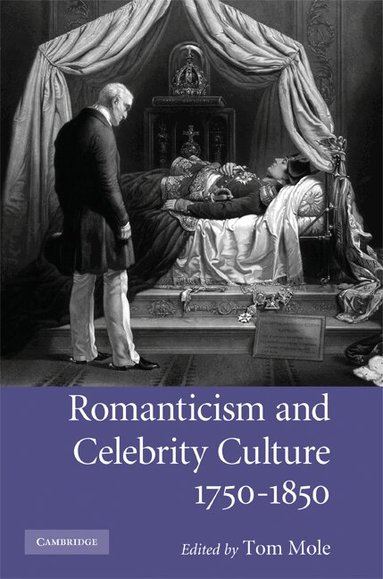 Tom Mole - Romanticism and Celebrity Culture, 1750-1850, Inbunden