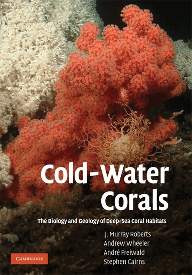 J. Murray Roberts, Andrew Wheeler, André Freiwald, Stephen Cairns - Cold-Water Corals, Inbunden