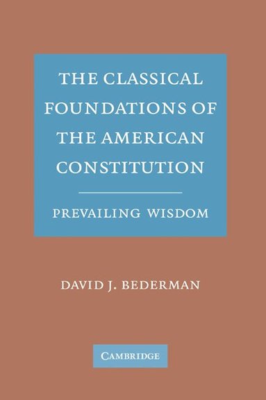 David J. Bederman - The Classical Foundations of the American Constitution, Inbunden