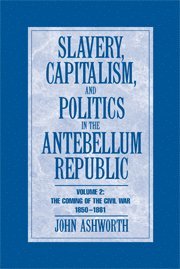Slavery, Capitalism and Politics in the Antebellum Republic: Volume 2, The Coming of the Civil War, 1850-1861