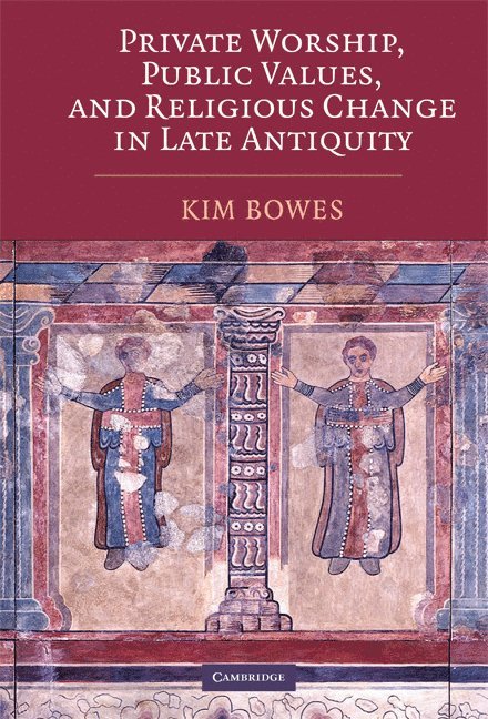 Private Worship, Public Values, and Religious Change in Late Antiquity 1