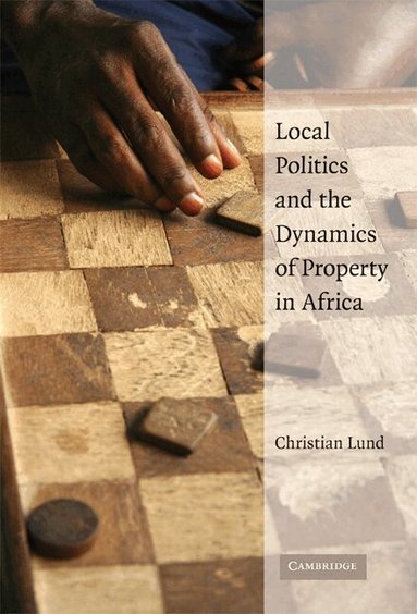 Christian Lund - Local Politics and the Dynamics of Property in Africa, Inbunden