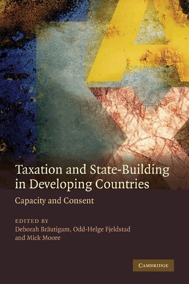 Deborah Brautigam, Odd-Helge Fjeldstad, Mick Moore - Taxation and State-Building in Developing Countries, Inbunden