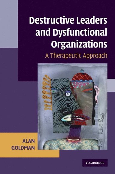 Alan Goldman - Destructive Leaders and Dysfunctional Organizations, Inbunden