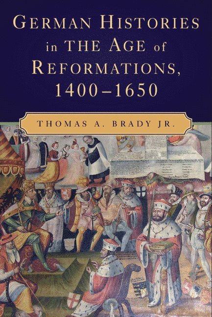 German Histories in the Age of Reformations, 1400-1650 1