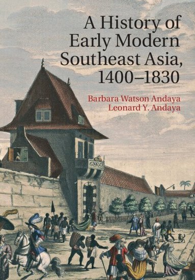 Barbara Watson Andaya, Leonard Y. Andaya - A History of Early Modern Southeast Asia, 1400-1830, Inbunden
