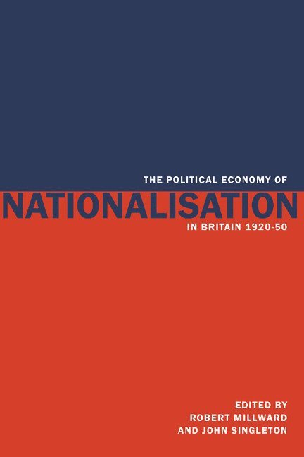 Robert (University of Manchester) Millward, John (Victoria University of Wellington) Singleton, Robert Millward, Millward Robert, Singleton John - The Political Economy of Nationalisation in Britain, 1920–1950, Häftad