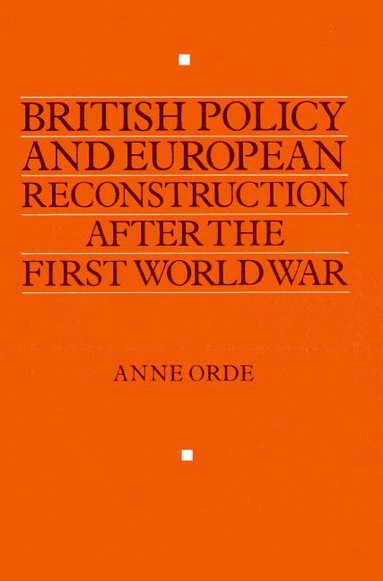 bokomslag British Policy and European Reconstruction after the First World War