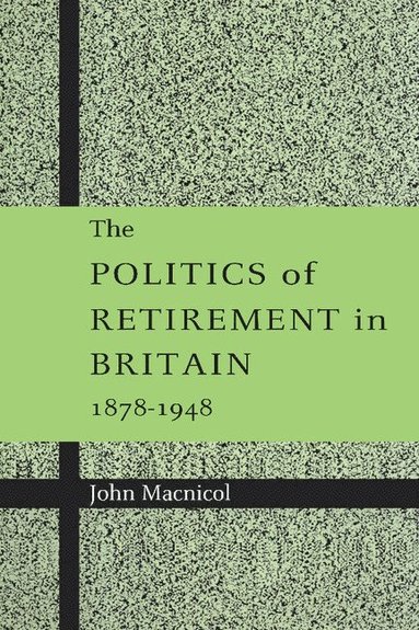 bokomslag The Politics of Retirement in Britain, 1878-1948